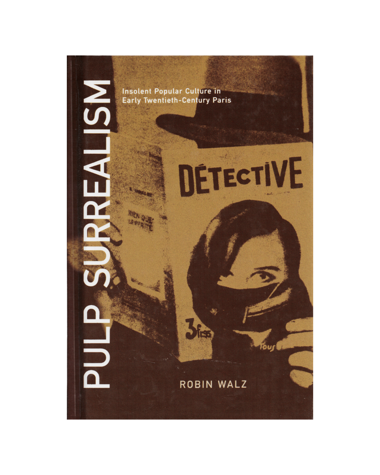 Item #1298 pulp surrealism: insolent popular culture in early twentieth-century paris. robin walz