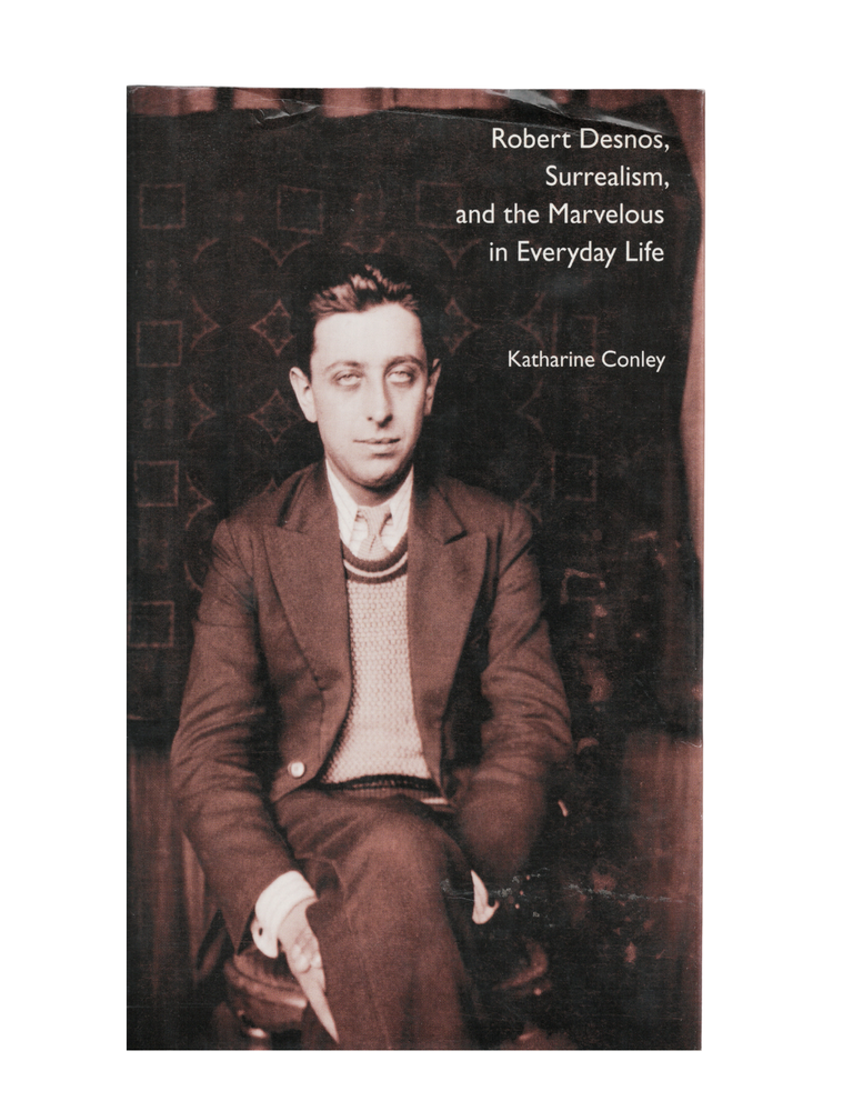 Item #1338 robert desnos, surrealism, and the marvelous in everyday life. katharine conley