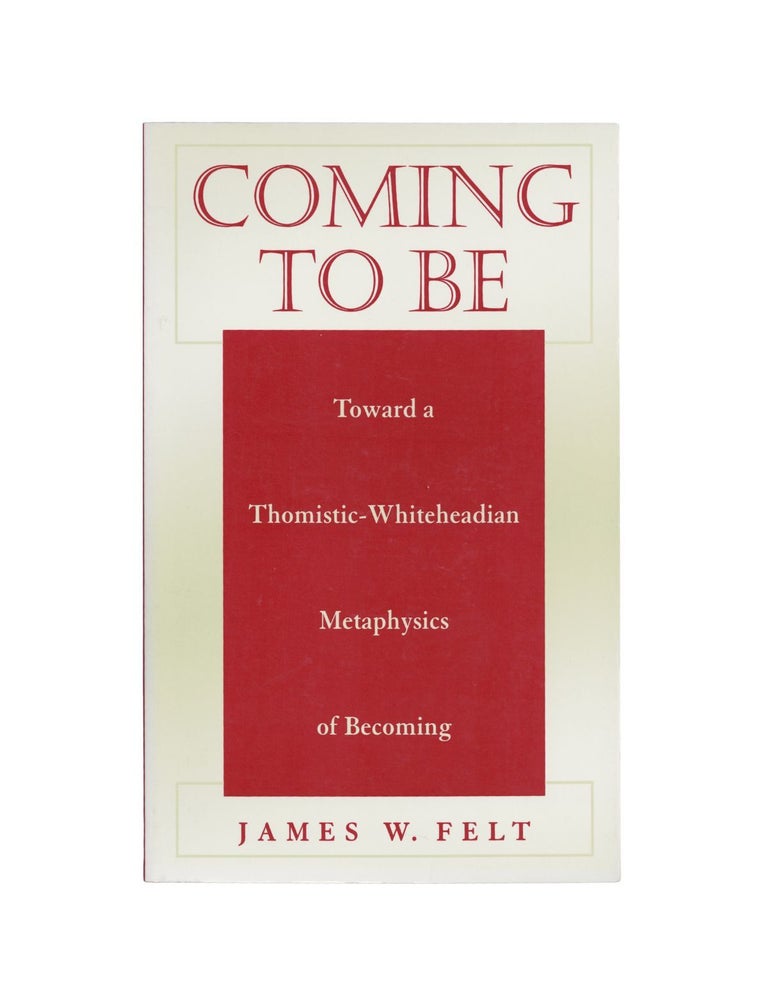 Item #1860 coming to be: toward a thomistic-whiteheadian metaphysics of becoming. james w. felt