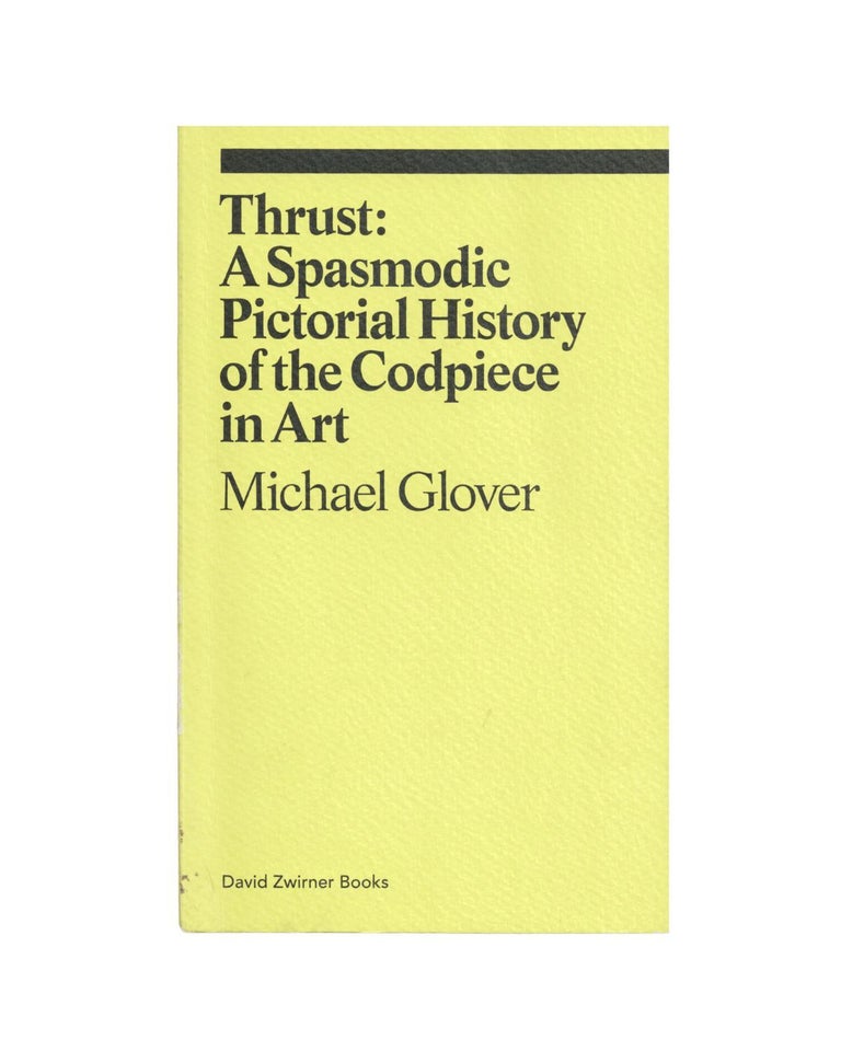 Item #1924 thrust: a spasmodic pictorial history of the codpiece in art. michael glover