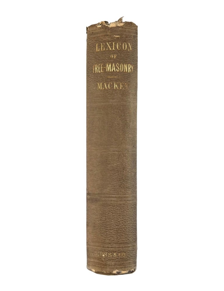 a lexicon of freemasonry: containing a definition of all its communicable terms, notices of its history, traditions and antiquities, and an account of all the rites and mysteries of the ancient world