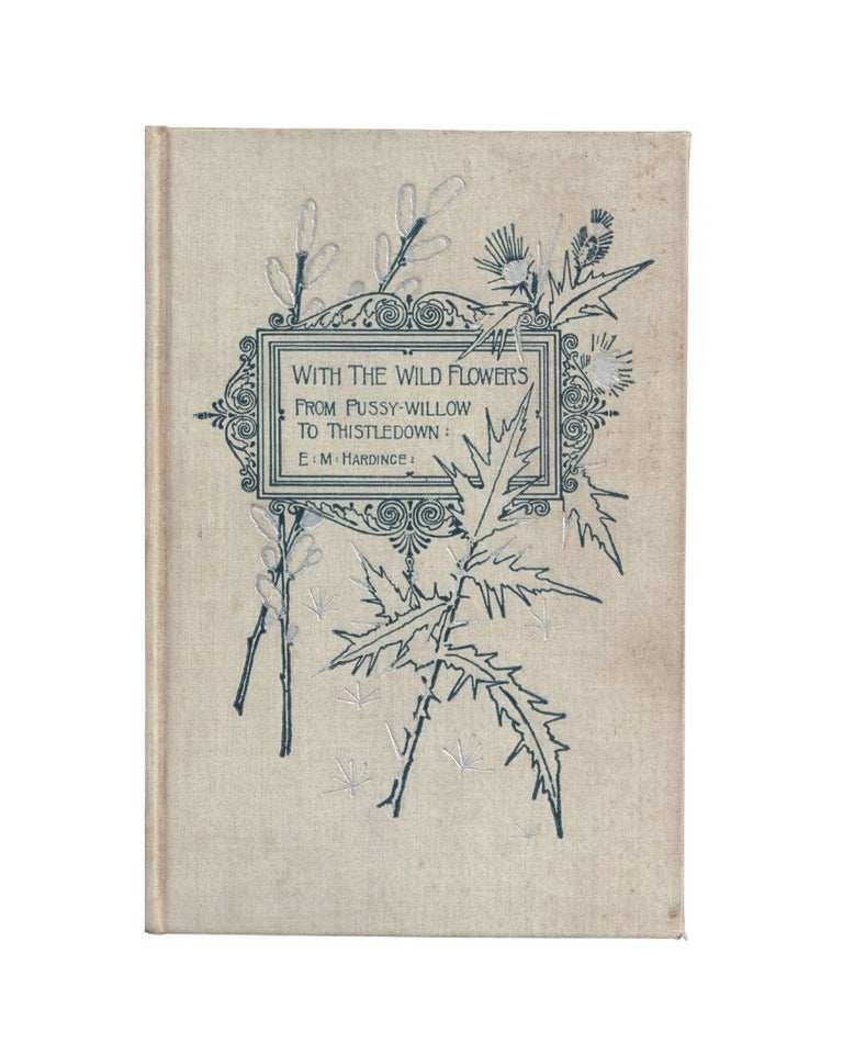 Item #2101 with the wild flowers: from pussy-willow to thistle-down. e. m. hardinge