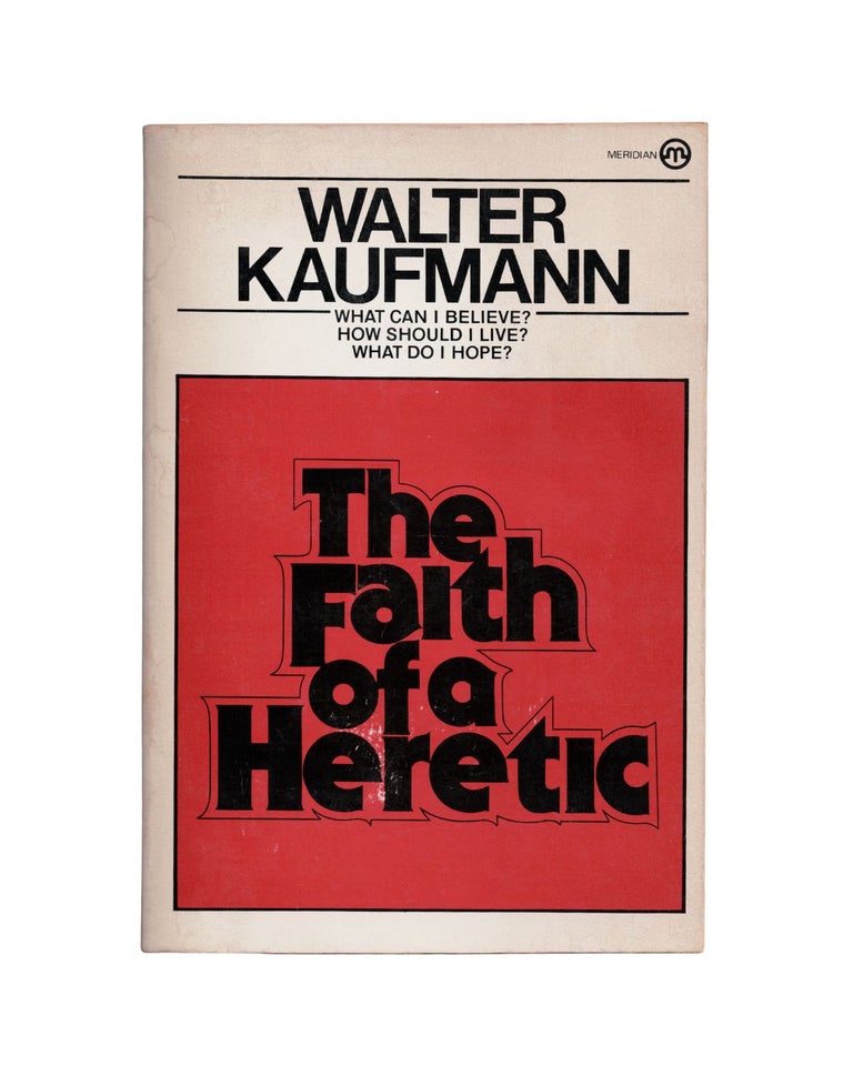 Item #2347 the faith of a heretic. walter kaufman