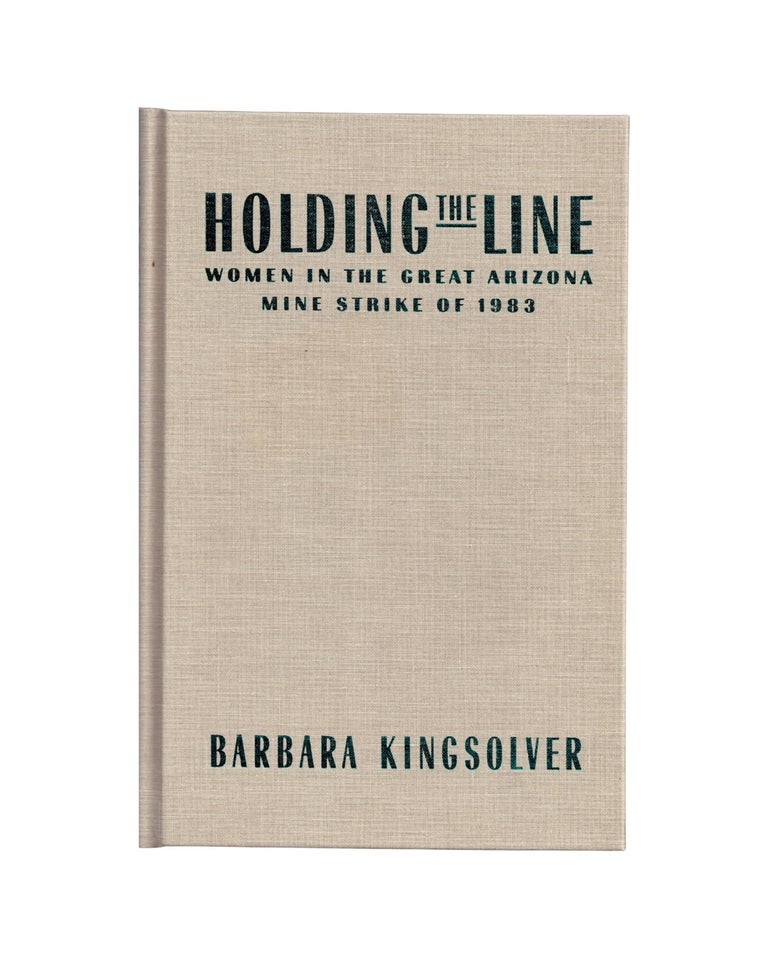 Item #2603 holding the line: women in the great arizona mine strike of 1983. barbara kingslover
