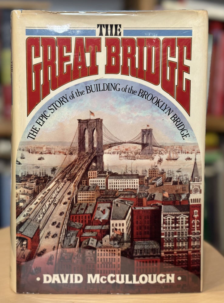 Item #287 the great bridge: the epic story of the building of the brooklyn bridge. david mccullough.