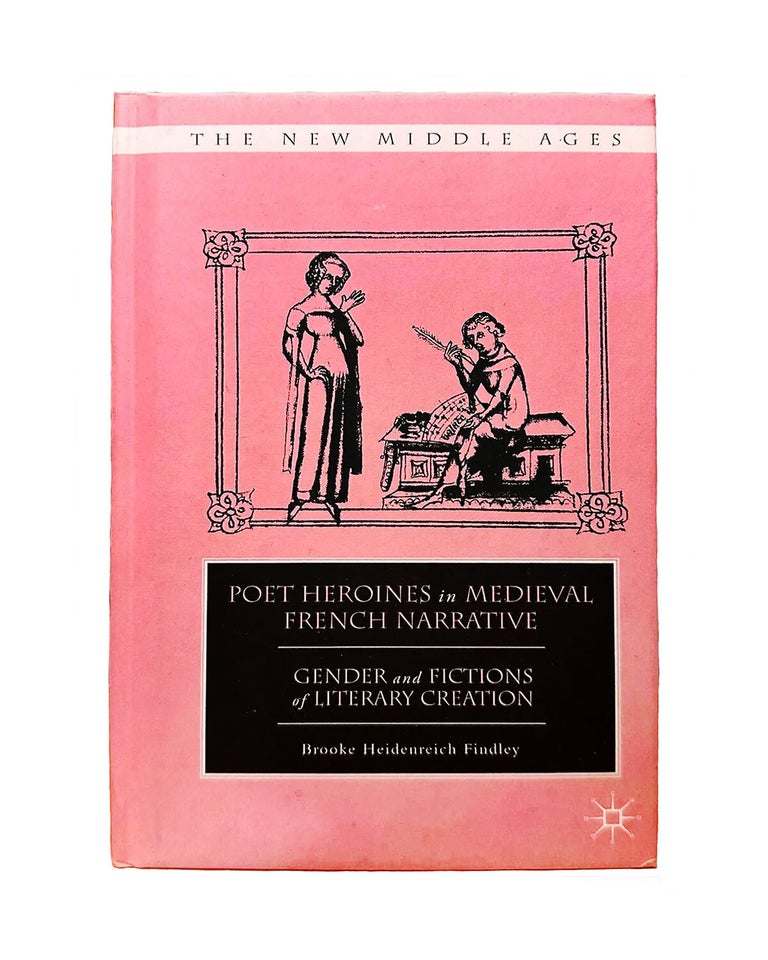 Item #288 poet heroines in medieval french narrative: gender and fictions of literary creation....