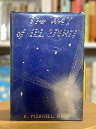 Item #356 The Way of All Spirit. E. Merill Root