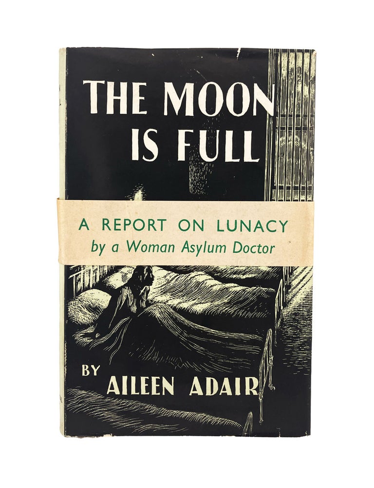 Item #874 the moon is full: a report on lunacy by a woman asylum doctor. aileen adair