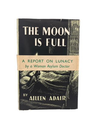 Item #874 the moon is full: a report on lunacy by a woman asylum doctor. aileen adair